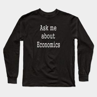 Ask me about Economics Long Sleeve T-Shirt